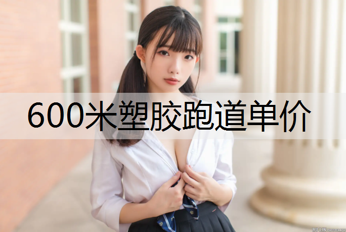 600米塑胶跑道单价