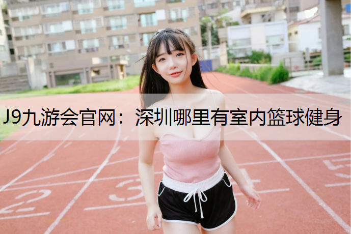 深圳哪里有室内篮球健身