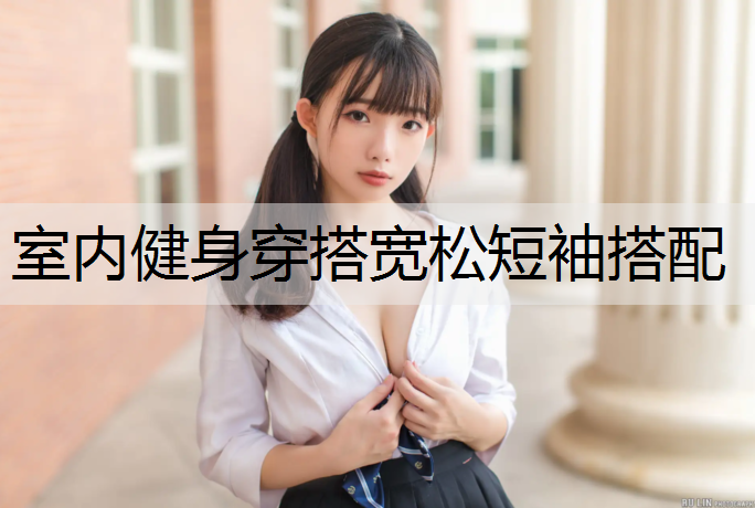 室内健身穿搭宽松短袖搭配